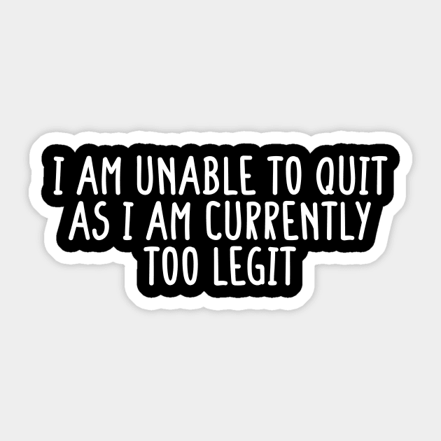 I Am Unable to Quit As I Am Currently Too Legit sarcasm Sticker by Giftyshoop